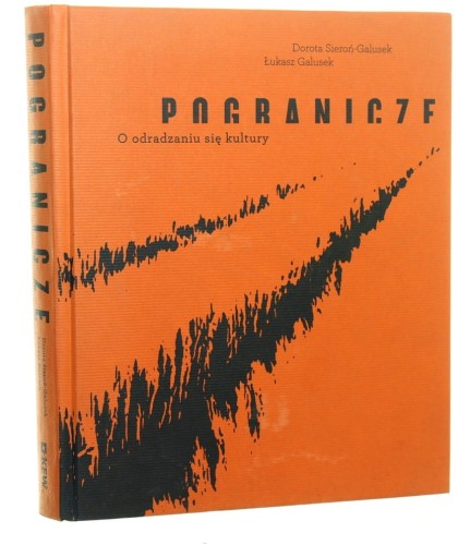 Pogranicze O odradzaniu się kultury Dorota Sieroń-Galusek, Łukasz Galusek (2012)