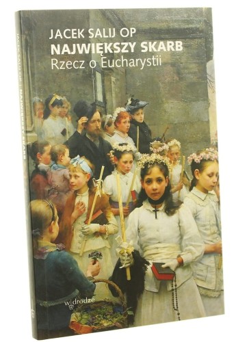 Największy skarb Rzecz o Eucharystii Jacek Salij (2019)
