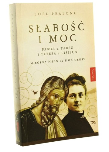 Słabość i moc Paweł z Tarsu i Teresa z Lisieux Miłosna pieśń na dwa głosy Joel Pralong przekł. Aleksandra Frej [2012]