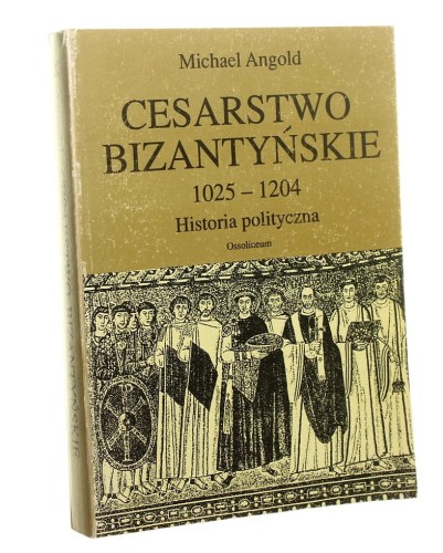 Cesarstwo Bizantyńskie 1025-1204 historia polityczna Michael Angold przeł. [z ang.] Władysław Brodzki [1993]
