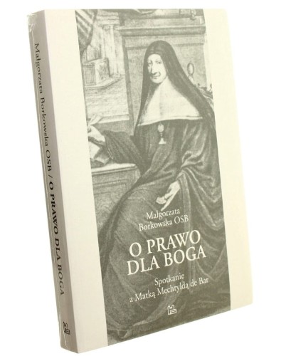 O prawo dla Boga Spotkanie z matką Mechtyldą de Bar Małgorzata Borkowska OSB [2019]
