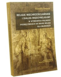 Religie niechrześcijańskie i dialog międzyreligijny w wybranych polskich podręcznikach do nauki religii dla młodzieży Kamilla Frejusz [2019]
