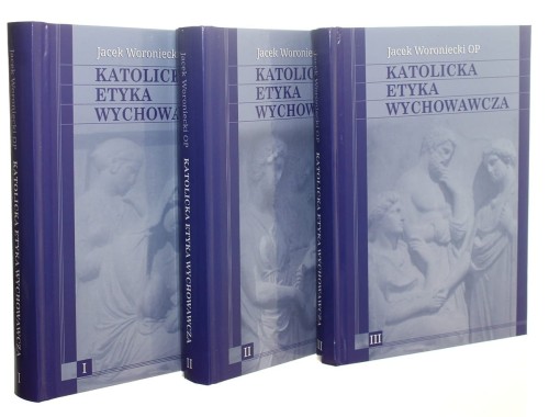 Katolicka etyka wychowawcza T. I-III Jacek Woroniecki (2013)