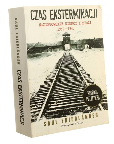 Czas eksterminacji Nazistowskie Niemcy i Żydzi 1939-1945 Saul Friedlander [2010]