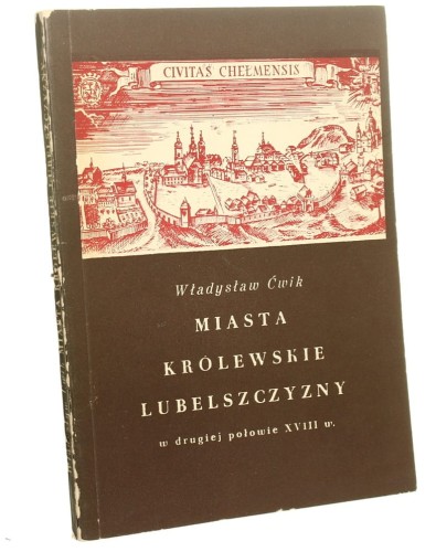 Miasta królewskie Lubelszczyzny w drugiej połowie XVIII wieku Władysław Ćwik [autograf] [1968]