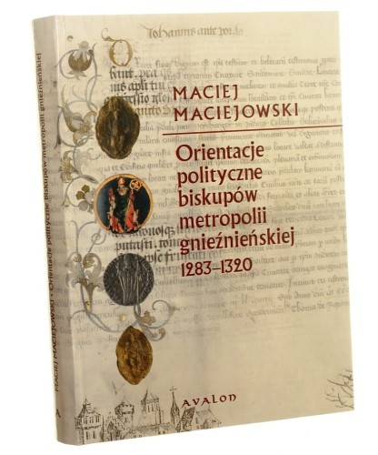 Orientacje polityczne biskupów metropolii gnieźnieńskiej 1283-1320 Maciej Maciejowski [2007]