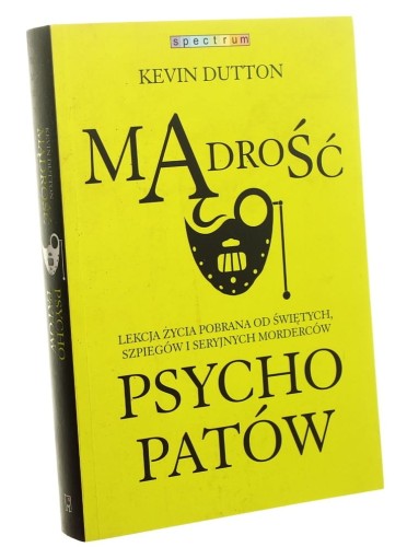 Mądrość psychopatów Lekcja życia pobrana od świętych, szpiegów i seryjnych morderców Kevin Dutton [2014]