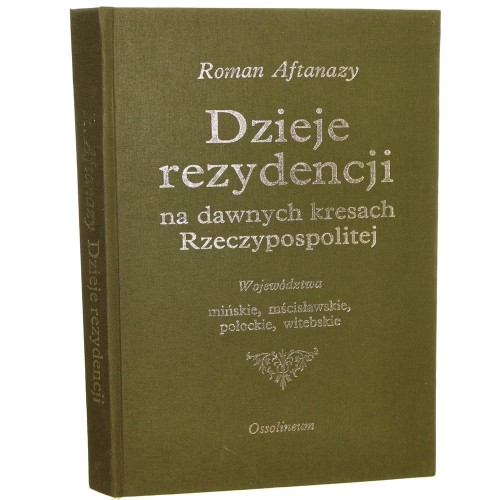 Dzieje rezydencji na dawnych kresach Rzeczypospolitej t. I Województwa mińskie, mścisławskie, połockie, witebskie​ Aftanazy Roman [1991]