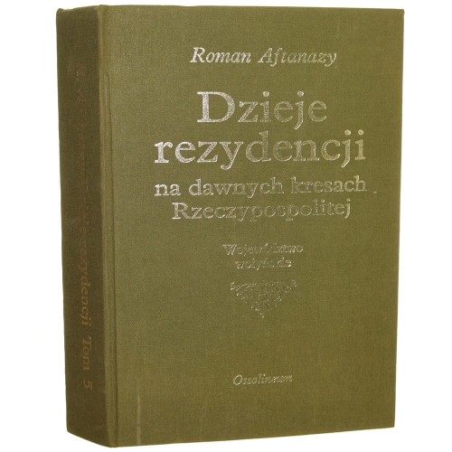 Dzieje rezydencji na dawnych kresach Rzeczypospolitej [cz. 2, Ziemie ruskie Korony]. t. V, Województwo wołyńskie Roman Aftanazy [1994]