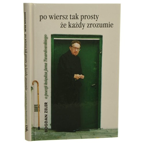Po wiersz tak prosty, że każdy zrozumie o poezji księdza Jana Twardowskiego Bogdan Zeler [2001]