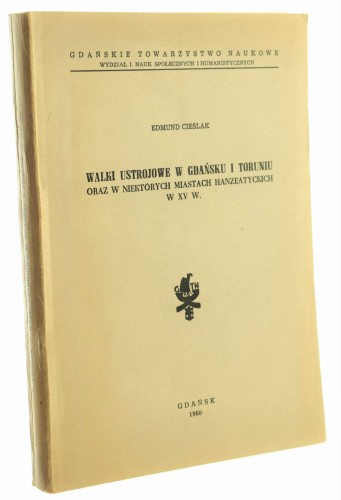 Walki ustrojowe w Gdańsku i Toruniu oraz w niektórych miastach hanzeatyckich w XV w. Edmund Cieślak [1960]