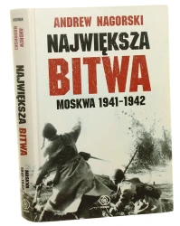 Największa bitwa Moskwa 1941-1942 Stalin, Hitler i rozpaczliwa walka o Moskwę, która zmieniła bieg drugiej wojny światowej Andrew Nagorski [2008]