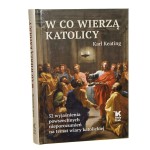 W co wierzą katolicy 52 wyjaśnienia powszechnych nieporozumień na temat wiary katolickiej Karl Keating [2023]