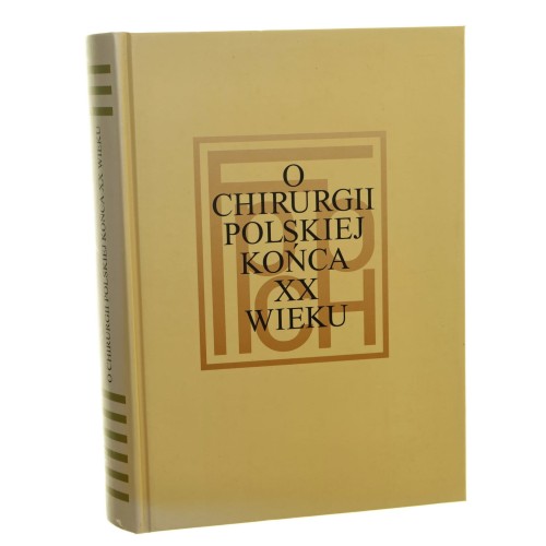 O chirurgii polskiej końca XX wieku Pod red. Wojciecha Noszczyka [2001]