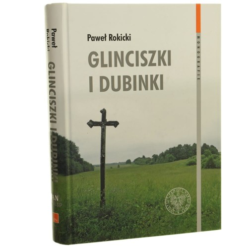 Glinciszki i Dubinki zbrodnie wojenne na Wileńszczyźnie w połowie 1944 roku i ich konsekwencje we współczesnych relacjach polsko-litewskich Paweł Rokicki [2015]