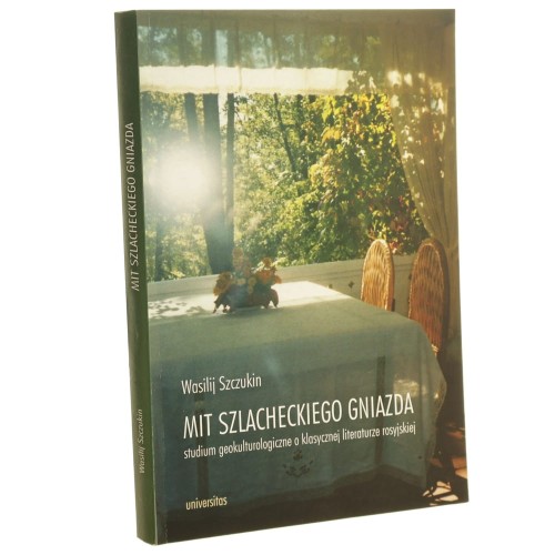 Mit szlacheckiego gniazda studium geokulturologiczne o klasycznej literaturze rosyjskiej Wasilij Szczukin przekł. Bogusław Żyłko [2006]