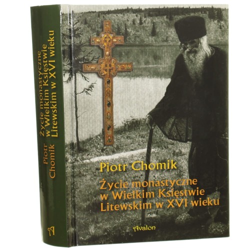 Życie monastyczne w Wielkim Księstwie Litewskim w XVI wieku Piotr Chomik [2013]