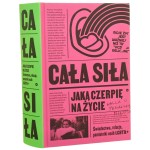 Cała siła, jaką czerpię na życie świadectwa, relacje, pamiętniki osób LGBTQ+ pod redakcją: Julii Bednarek, Piotra Laskowskiego, Sebastiana Matuszewskiego, Łukasza Mikołajewskiego, Michała Sobczaka [2022]