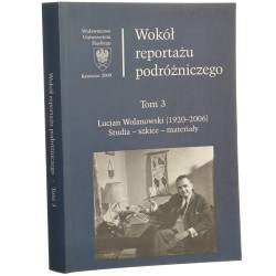 Wokół reportażu podróżniczego t. III, Lucjan Wolanowski (1920-2006) - studia, szkice, materiały pod red. Dariusza Rotta i Mariusza Kubika [2009]
