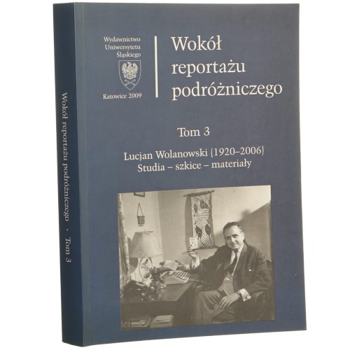 Wokół reportażu podróżniczego t. III, Lucjan Wolanowski (1920-2006) - studia, szkice, materiały pod red. Dariusza Rotta i Mariusza Kubika [2009]