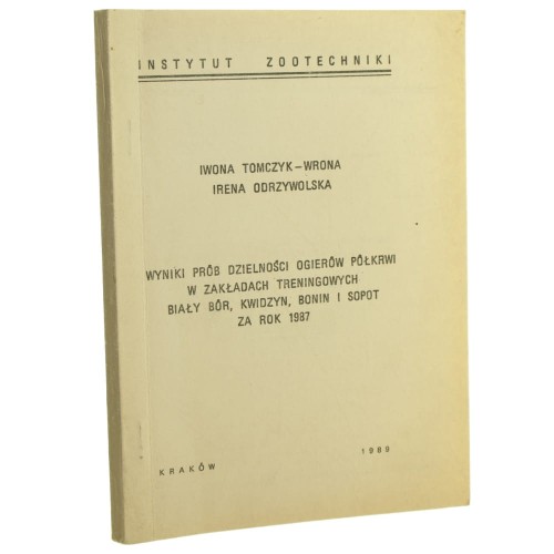 Wyniki Prób Dzielności Ogierów Półkrwi w Zakładach Treningowych Biały Bór, Kwidzyn, Bonin i Sopot za Rok 1987  [oprac.] Iwona Tomczyk-Wrona, Irena Odrzywolska [1989]