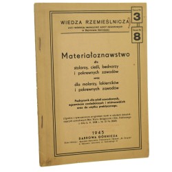 Materiałoznawstwo dla stolarzy, cieśli, bednarzy i pokrewnych zawodów oraz dla malarzy, lakierników i pokrewnych zawodów podręcznik dla szkół zawodowych, egzaminów czeladniczych i mistrzowskich oraz do użytku praktycznego [1945]