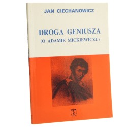 Droga geniusza (o Adamie Mickiewiczu) Jan Ciechanowicz [1998]
