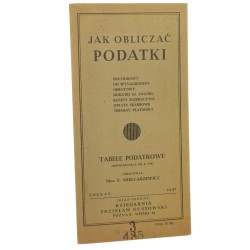 Jak obliczać podatki: dochodowy, od wynagrodzeń, obrotowy, dodatki za zwłokę, koszty egzekucyjne, opłaty skarbowe, terminy płatności tabele podatkowe obowiązujące od r. 1947 Z. Mielczarzewicz [1948]