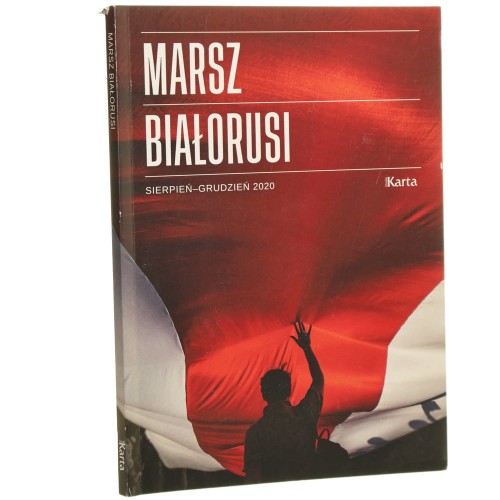 Marsz Białorusi Sierpień-grudzień 2020 Karta wybór i opracowanie Edyta Banaszkiewicz [2021]