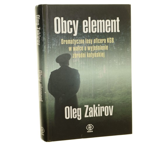 Obcy element Dramatyczne losy oficera KGB w walce o wyjaśnienie zbrodni katyńskiej Oleg Zakirov [autograf] [2010]