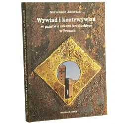 Wywiad i kontrwywiad w państwie zakonu krzyżackiego w Prusach studium nad sposobami pozyskiwania i wykorzystywaniem poufnych informacji w późnym średniowieczu Sławomir Jóźwiak Muzeum Zamkowe w Malborku [2004]