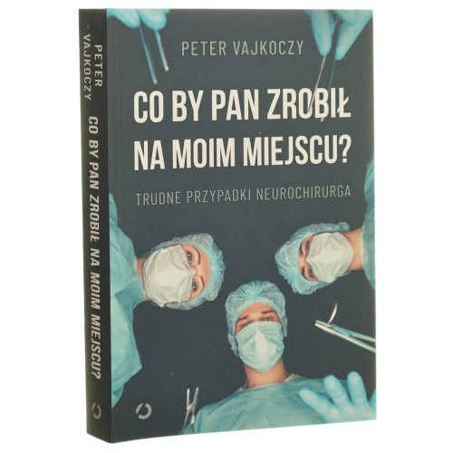 Co by pan zrobił na moim miejscu? trudne przypadki neurochirurga Peter Vajkoczy we współpracy z Giselą Fichtl [2023]