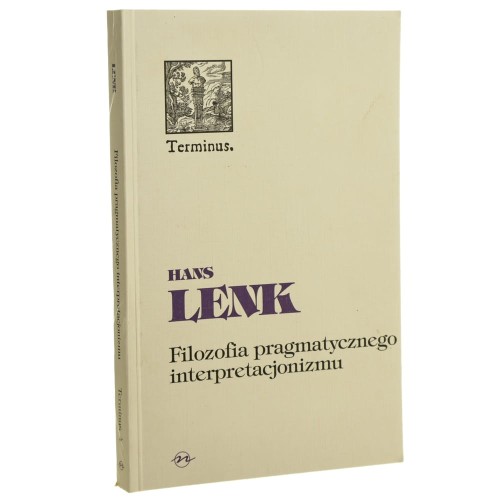 Filozofia pragmatycznego interpretacjonizmu. Filozofia pomiędzy nauką i praktyką Lenk Hans [Terminus / 1995]