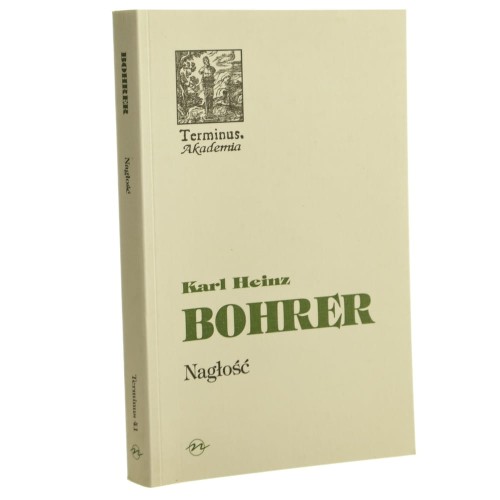 Nagłość chwila estetycznego pozoru Karl Heinz Bohrer przełożyła Krystyna Krzemieniowa [Terminus / 2005]