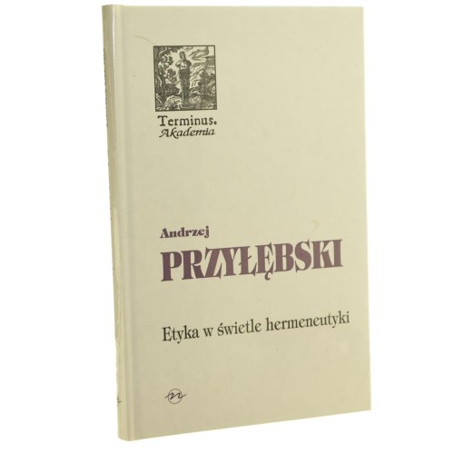Etyka w świetle hermeneutyki Andrzej Przyłębski [Terminus / 2010]