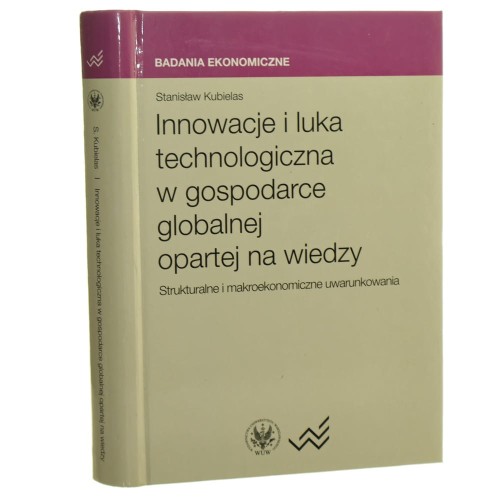 Innowacje i luka technologiczna w gospodarce globalnej opartej na wiedzy strukturalne i makroekonomiczne uwarunkowania Stanisław Kubielas [Badania Ekonomiczne / 2009]