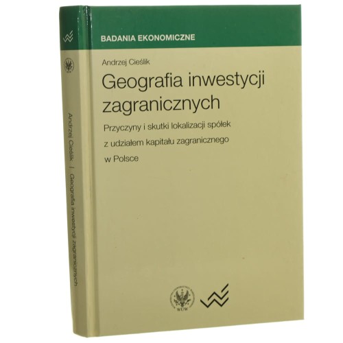 Geografia inwestycji zagranicznych przyczyny i skutki lokalizacji spółek z udziałem kapitału zagranicznego w Polsce Andrzej Cieślik [Badania Ekonomiczne / 2005]