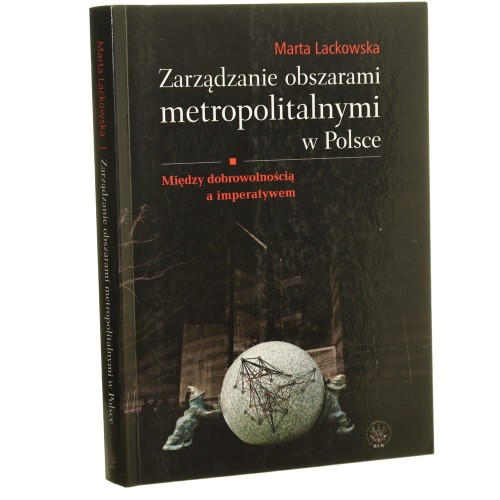 Zarządzanie obszarami metropolitalnymi w Polsce Lackowska Marta [2009]