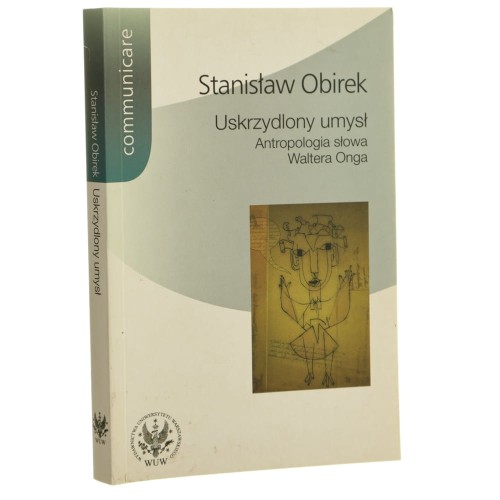 Uskrzydlony umysł antropologia słowa Waltera Onga Stanisław Obirek [Communicare / 2010]