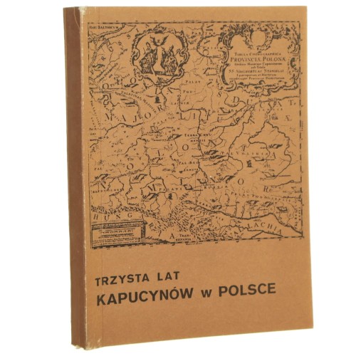 Trzysta lat kapucynów w Polsce (1681-1981) materiały z Sympozjum w Zakroczymiu 27-29 października 1981 [1987]