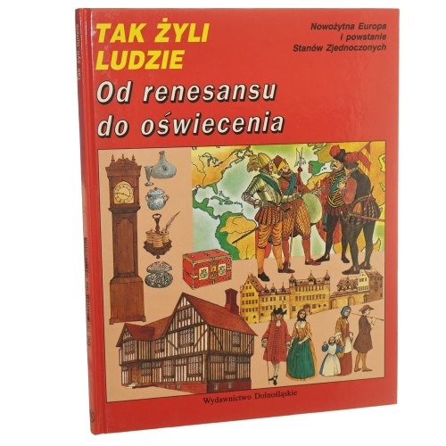 Od renesansu do oświecenia tekst i ilustracje Giovanni Caselli adaptacja francuska D. Alibert-Kouraguine [Tak Żyli Ludzie / 1993]