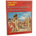 W czasach Ludwika XV i encyklopedystów 1715-1789 tekst Pierre Miguel [Tak Żyli Ludzie / 1993]