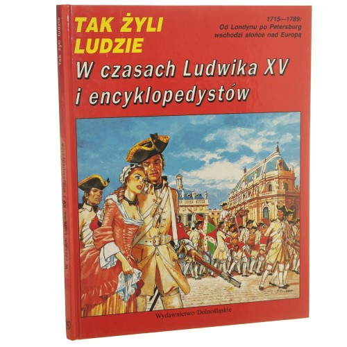 W czasach Ludwika XV i encyklopedystów 1715-1789 tekst Pierre Miguel [Tak Żyli Ludzie / 1993]
