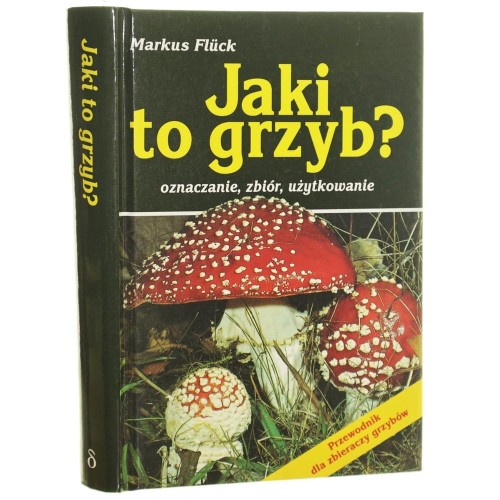Jaki to grzyb? Oznaczanie, zbiór, użytkowanie Markus Fluck [1995]