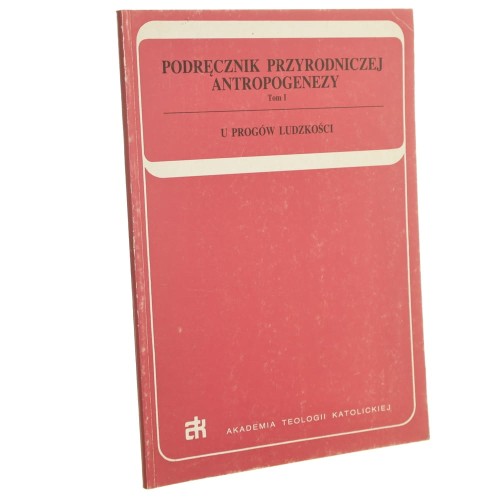 U progów ludzkości podręcznik przyrodniczej antropogenezy t. I Bernard Hałaczek [1991]