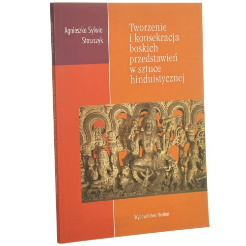 Tworzenie i konsekracja boskich przedstawień w sztuce hinduistycznej Agnieszka Sylwia Staszczyk [2007]
