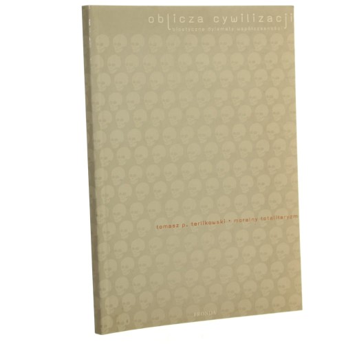 Moralny totalitaryzm Tomasz P. Terlikowski [Oblicza Cywilizacji Bioetyczne Dylematy Współczesności / 2006]