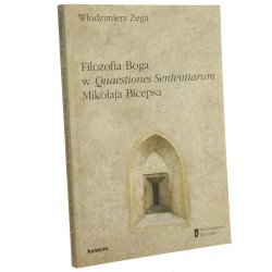 Filozofia Boga w Quaestiones Sententiarum Mikołaja Bicepsa krytyka prądów nominalistycznych na Uniwersytecie Praskim w latach osiemdziesiątych XIV wieku Włodzimierz Zega [2002]