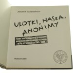 Ulotki, hasła, anonimy formy indywidualnego sprzeciwu wobec systemu komunistycznego w Polsce w okresie 1945-1989 Joanna Dardzińska wybór materiałów Joanna Dardzińska przy współpr. Krzysztofa Dolaty [2015]