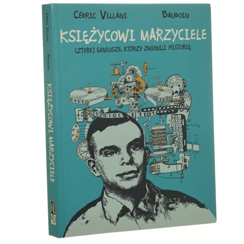 Księżycowi marzyciele czterej geniusze, którzy zmienili historię Cédric Villani, Baudoin tłumaczenie Wojciech Birek [2017]